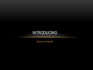 Kelsey van Haaster Introducing	 