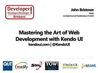 John Bristowe
                                                     Telerik
                      Live Backchannel: #dddbrisbane#mix06




 Mastering the Art of Web
Development with Kendo UI
    kendoui.com | @KendoUI
 