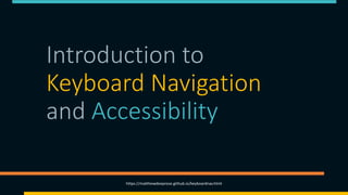 Introduction to
Keyboard Navigation
and Accessibility
https://matthewdeeprose.github.io/keyboardnav.html
 