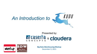1© Cloudera, Inc. All rights reserved.
Presented by:
An Introduction to
&
Big Data Warehousing Meetup
December 9, 2015
 