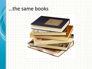 …the same books
 