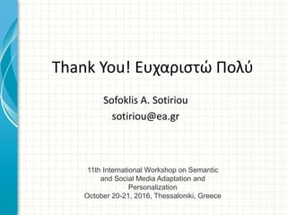 Thank You! Ευχαριστώ Πολύ
Sofoklis A. Sotiriou
sotiriou@ea.gr
11th International Workshop on Semantic
and Social Media Adaptation and
Personalization
October 20-21, 2016, Thessaloniki, Greece
 