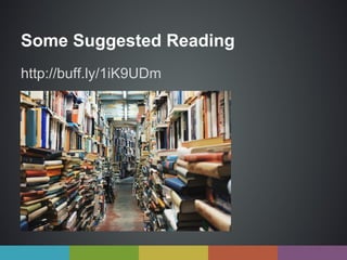 Some Suggested Reading
http://buff.ly/1iK9UDm
 
