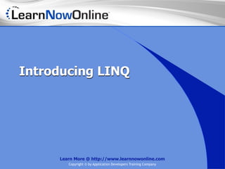 Introducing LINQ




     Learn More @ http://www.learnnowonline.com
        Copyright © by Application Developers Training Company
 