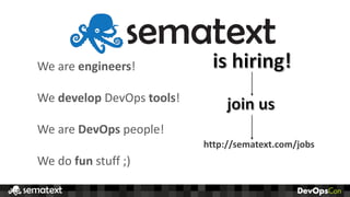 We	are	engineers!
We	develop DevOps	tools!
We	are	DevOps people!
We	do	fun	stuff	;)
http://sematext.com/jobs
 