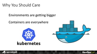 Why	You	Should	Care
Environments	are	getting	bigger
Containers	are	everywhere
 
