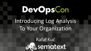 Introducing	Log	Analysis
To	Your	Organization
Rafał	Kuć
 