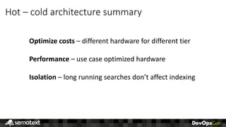 Hot	– cold	architecture	summary
ES	cold
Optimize	costs – different	hardware	for	different	tier
Performance – use	case	opti...