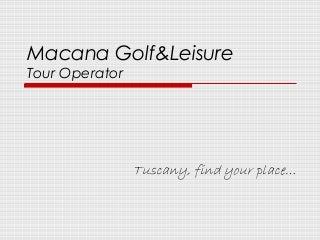 Macana Golf&Leisure
Tour Operator
Tuscany, find your place…
 