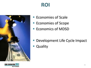 ROI

 Economies of Scale
 Economies of Scope
 Economics of MDSD

 Development Life Cycle Impact
 Quality



                             15
 