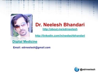 Dr. Neelesh Bhandari
                   http://about.me/edrneelesh

              http://linkedin.com/in/neeleshbhandari

Digital Medicine
 