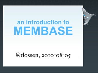 an introduction to
MEMBASE
@tlossen, 2010-08-05

                       1
 
