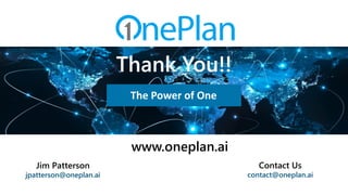 Contact Us
contact@oneplan.ai
www.oneplan.ai
Jim Patterson
jpatterson@oneplan.ai
Thank You!!
The Power of One
 