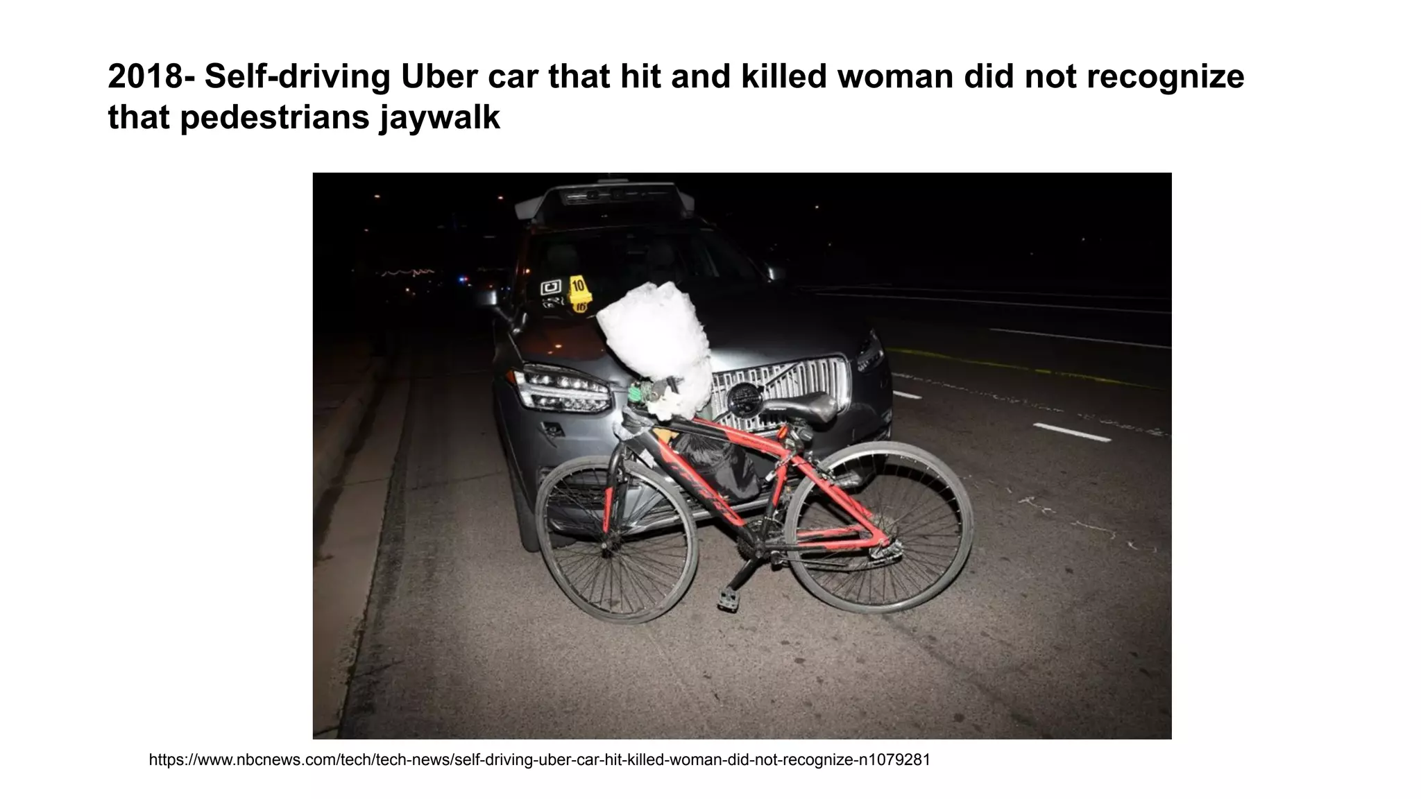 2018- Self-driving Uber car that hit and killed woman did not recognize
that pedestrians jaywalk
https://www.nbcnews.com/tech/tech-news/self-driving-uber-car-hit-killed-woman-did-not-recognize-n1079281
 