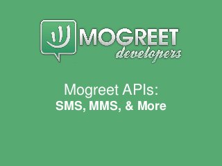 Mogreet APIs:
SMS, MMS, & More
 