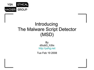 Introducing  The Malware Script Detector (MSD) By d0ubl3_h3lix http ://yehg.net Tue Feb 19 2008 