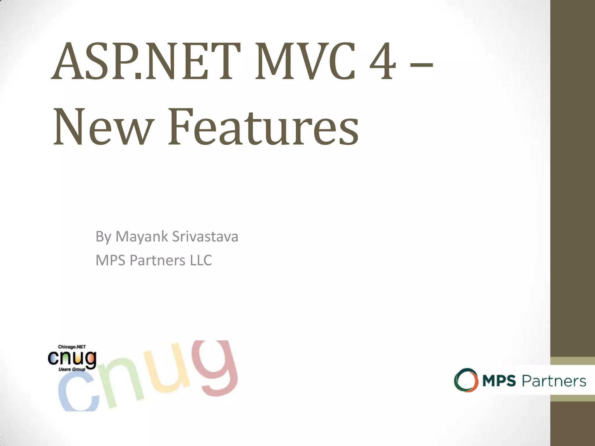 ASP.NET MVC 4 – New Features By Mayank Srivastava MPS Partners LLC 