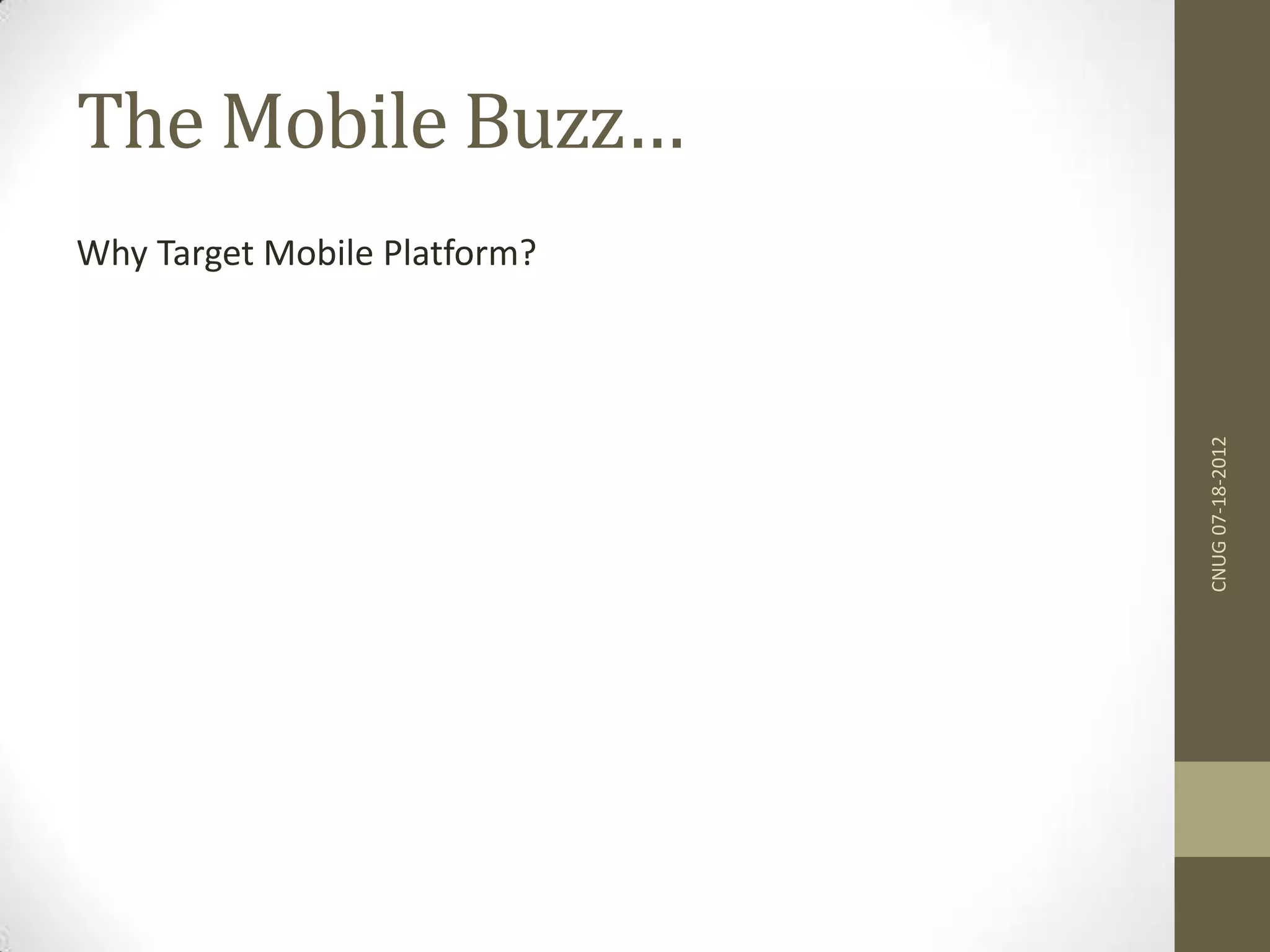 The Mobile Buzz… Why Target Mobile Platform? CNUG07-18-2012 
