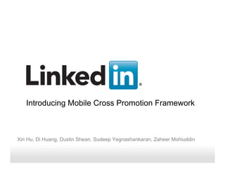 Introducing Mobile Cross Promotion Framework 
Xin Hu, Di Huang, Dustin Shean, Sudeep Yegnashankaran, Zaheer Mohiuddin 
Recruiting Solutions 
 