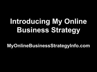 Introducing My Online Business Strategy MyOnlineBusinessStrategyInfo.com 