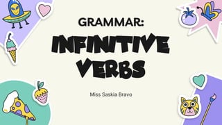 Miss Saskia Bravo
GRAMMAR:
INFINITIVE
VERBS
 