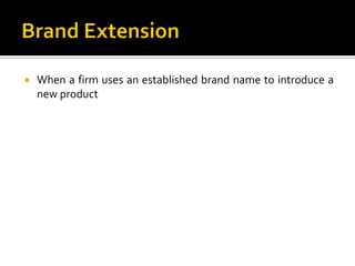  When a firm uses an established brand name to introduce a
new product
 