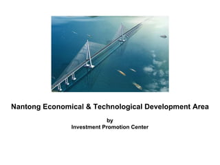 Nantong Economical & Technological Development Area
                           by
               Investment Promotion Center
 