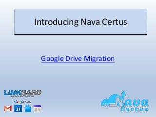 Introducing Nava Certus
Google Drive Migration
 