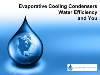 Evaporative Cooling Condensers 
Water Efficiency 
and You 
 