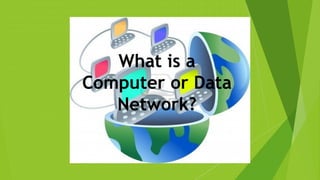 What is a
Computer or Data
Network?
 