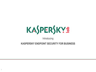 Introducing
    KASPERSKY ENDPOINT SECURITY FOR BUSINESS




1
 