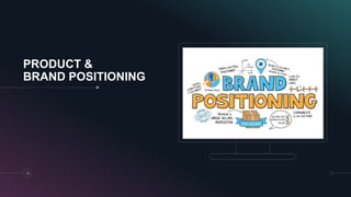 PRODUCT &
BRAND POSITIONING
10
 