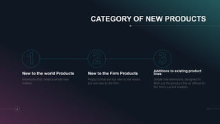 CATEGORY OF NEW PRODUCTS
New to the world Products
Inventions that create a whole new
market
New to the Firm Products
Products that are not new to the world
but are new to the firm.
Additions to existing product
lines
Simple line extensions, designed to
flesh out the product line as offered to
the firm’s current markets
4
 