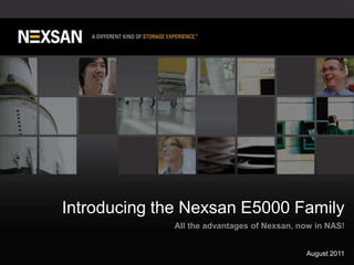 Introducing the Nexsan E5000 Family All the advantages of Nexsan, now in NAS! August 2011 
