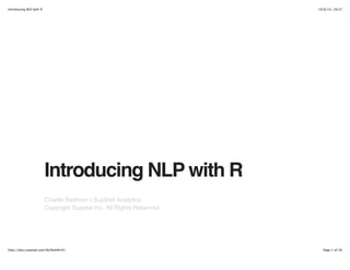 Introducing NLP with R 10/6/14, 19:37 
Introducing NLP with R 
Charlie Redmon | SupStat Analytics 
Copyright Supstat Inc. All Rights Reserved 
http://docs.supstat.com/NLPwithR/#1 Page 1 of 26 
 