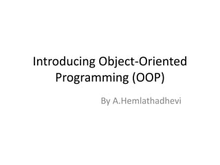 Introducing Object-Oriented
Programming (OOP)
By A.Hemlathadhevi
 