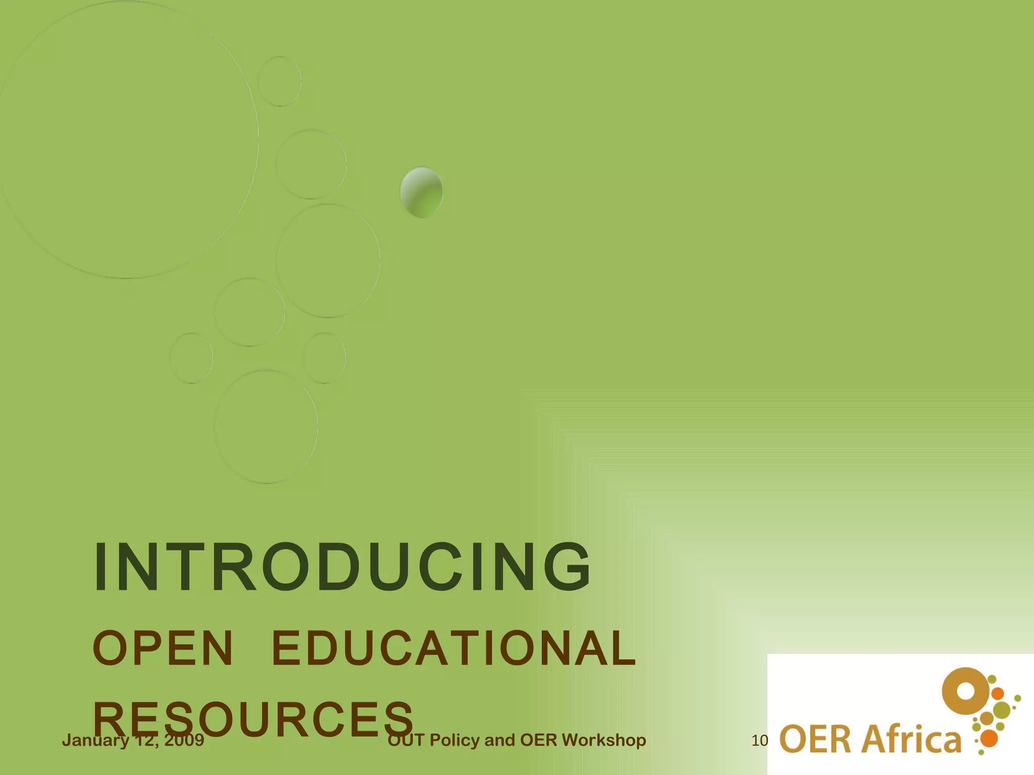 INTRODUCING
   OPEN EDUCATIONAL
   RESOURCES
January 12, 2009   OUT Policy and OER Workshop   10
 
