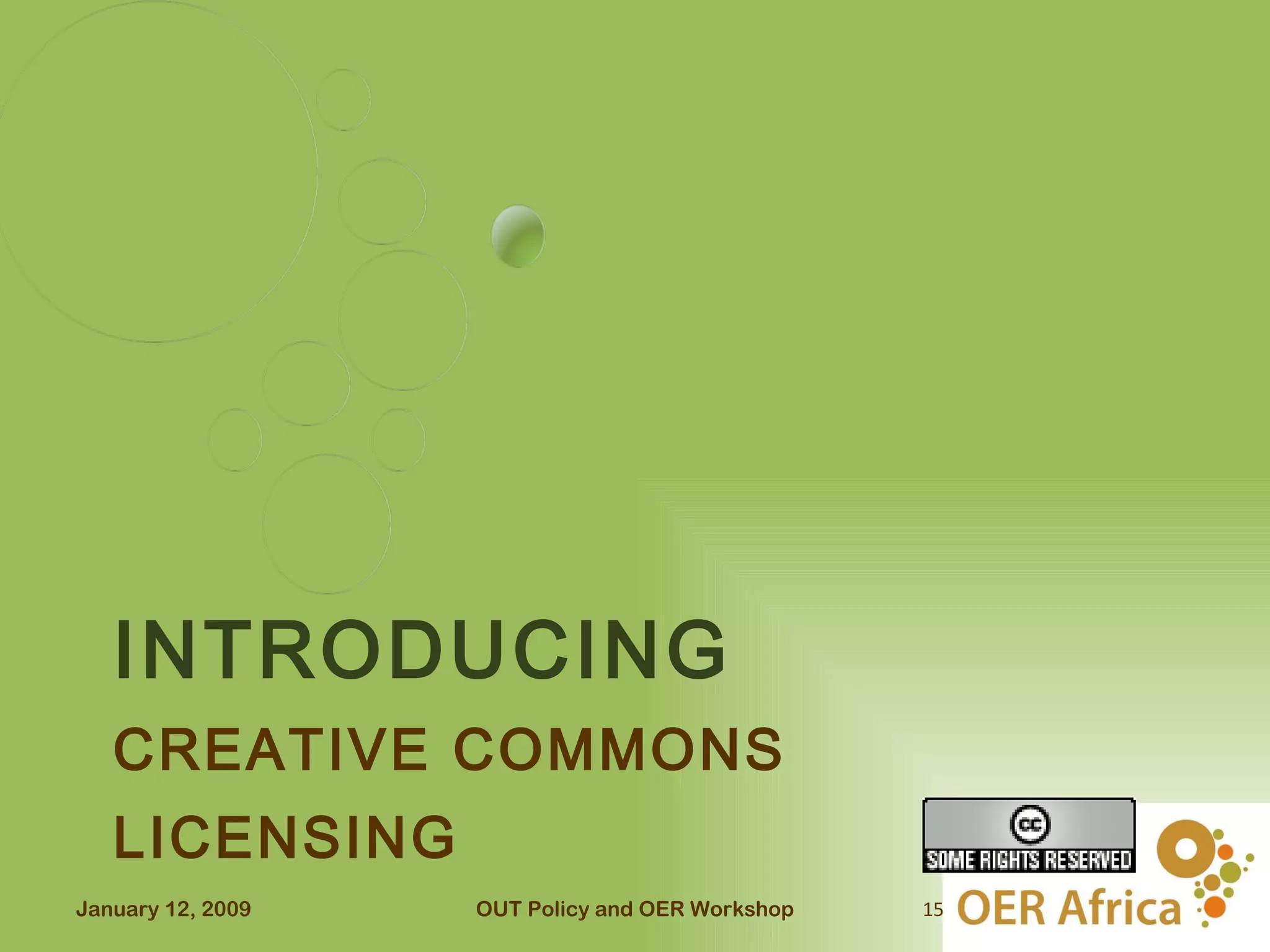 INTRODUCING
   CREATIVE COMMONS
   LICENSING
January 12, 2009   OUT Policy and OER Workshop   15
 
