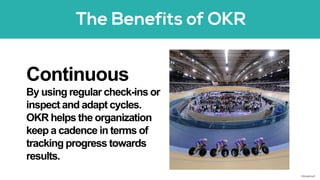 Continuous
By using regular check-ins or
inspect and adapt cycles.
OKR helps the organization
keep a cadence in terms of
tracking progress towards
results.
©AdaptiveX
 