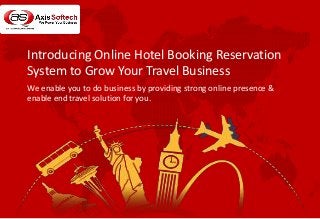 Introducing Online Hotel Booking Reservation
System to Grow Your Travel Business
We enable you to do business by providing strong online presence &
enable end travel solution for you.
 