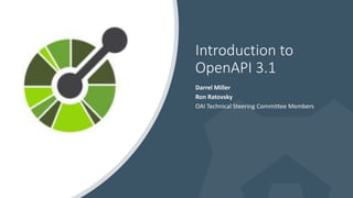 Introduction to
OpenAPI 3.1
Darrel Miller
Ron Ratovsky
OAI Technical Steering Committee Members
 