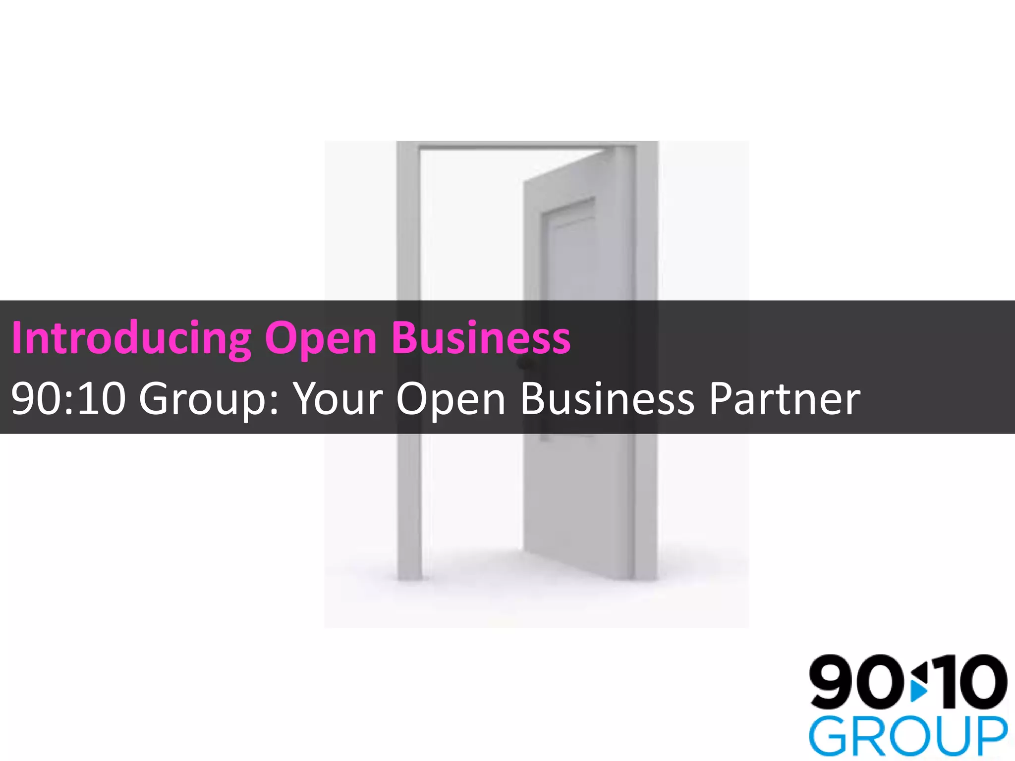 Introducing Open Business
90:10 Group: Your Open Business Partner
 