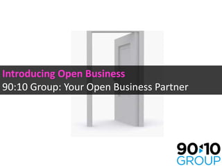 Introducing Open Business
90:10 Group: Your Open Business Partner
 