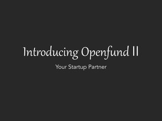 Int$oducing  Openf0nd  II
       Your Startup Partner
 