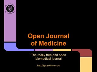 Open Journal
of Medicine
The really free and open
biomedical journal
http://ojmedicine.com
 