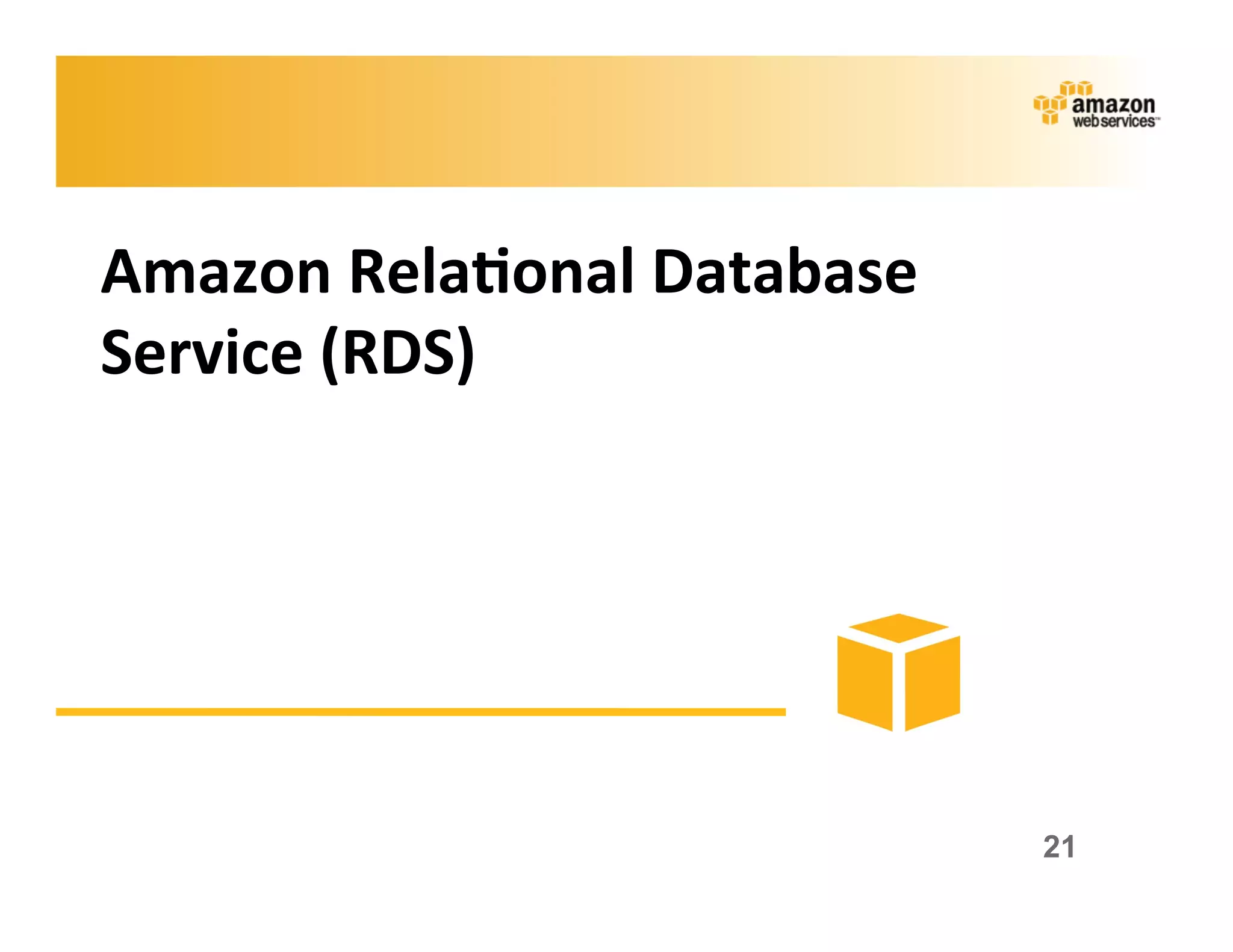 Amazon	
  Rela?onal	
  Database	
  
Service	
  (RDS)	
  




                                      21
 
