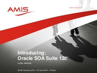 Lucas Jellema
OUGF Harmony 2014 – 4-5 June 2014 – Finland
Introducing:
Oracle SOA Suite 12c
 