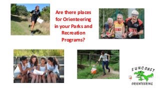 Are there places
for Orienteering
in your Parks and
Recreation
Programs?
 