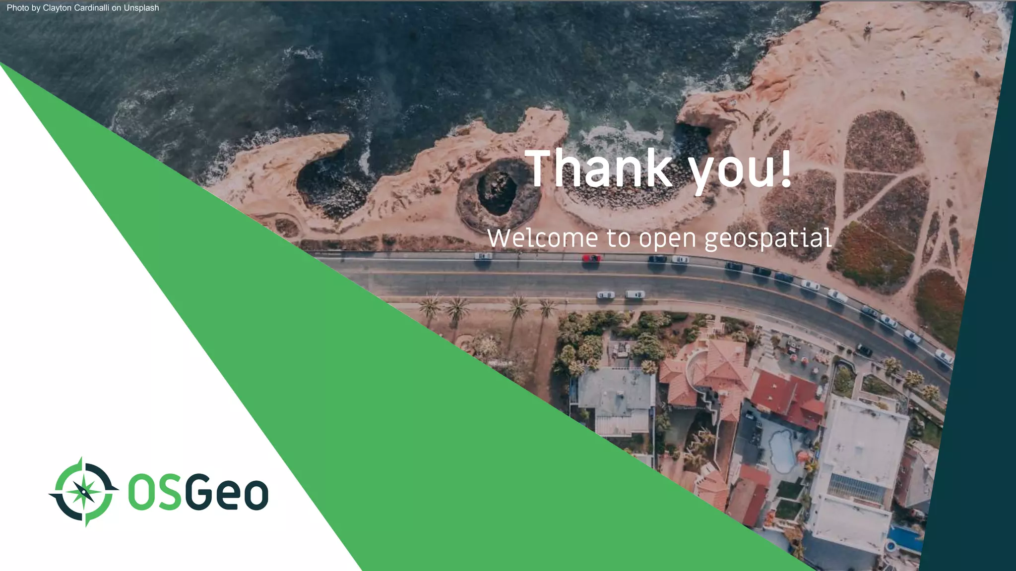 Thank you!
Welcome to open geospatial
Photo by Clayton Cardinalli on Unsplash
 