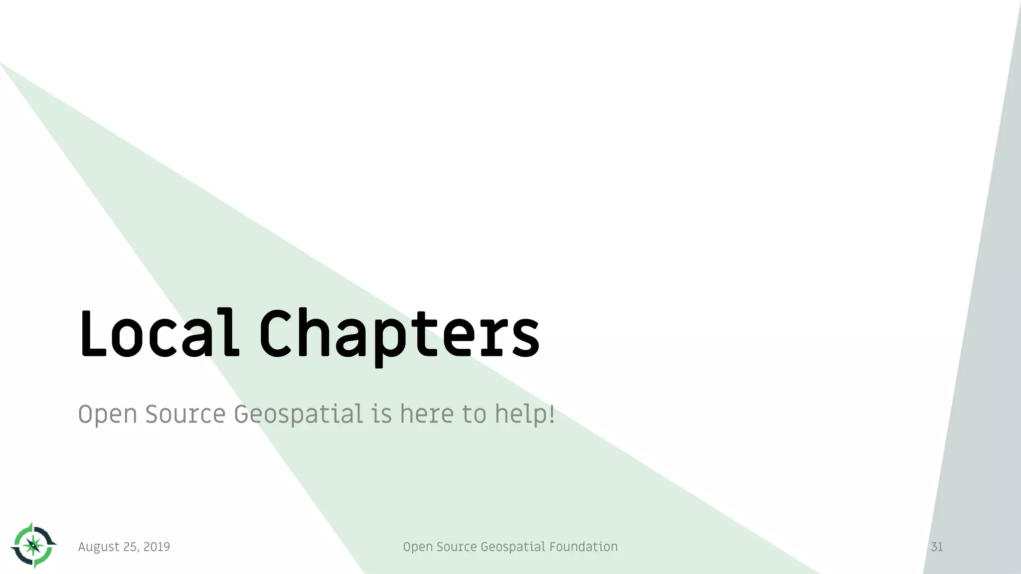 Local Chapters
Open Source Geospatial is here to help!
31August 25, 2019 Open Source Geospatial Foundation
 